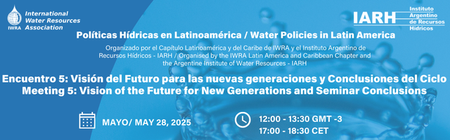 Politicas hídricas en Latinoamerica - Visión del Futuro para las nuevas generaciones y Conclusiones del Ciclo